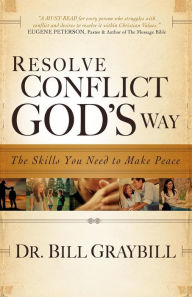 Title: Resolve Conflict God's Way: The Skills You Need To Make Peace, Author: Bill Graybill