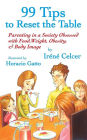 99 Tips to Reset the Table: Parenting in a Society Obsessed with Food, Weight, Obesity, & Body Image