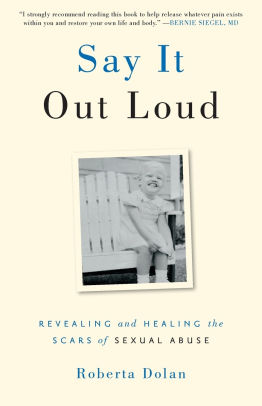 Say It Out Loud Revealing And Healing The Scars Of Sexual Abuse By Roberta Dolan Paperback