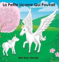 Title: La Petite Licorne Qui Pouvait, Author: Jerri Kay Lincoln