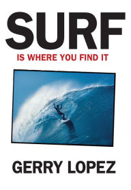 Title: Surf Is Where You Find It, Author: Gerry Lopez