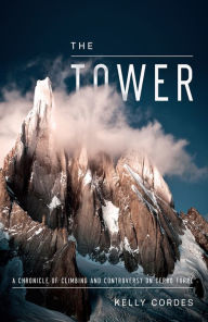 Title: The Tower: A Chronicle of Climbing and Controversy on Cerro Torre, Author: Kelly Cordes