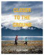 Closer to the Ground: An Outdoor Family's Year on the Water, in the Woods, and at the Table