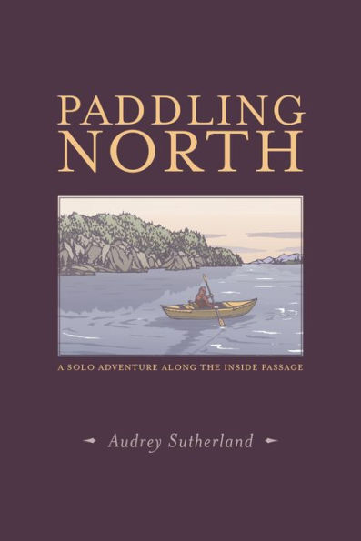 Paddling North: A Solo Adventure Along the Inside Passage