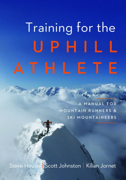 Training for the Uphill Athlete: A Manual Mountain Runners and Ski Mountaineers