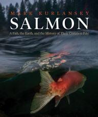 Title: Salmon: A Fish, the Earth, and the History of Their Common Fate, Author: Mark Kurlansky