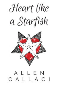 Title: Heart Like A Starfish, Author: Allen Callaci