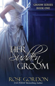 Title: Her Sudden Groom, Author: Rose Gordon