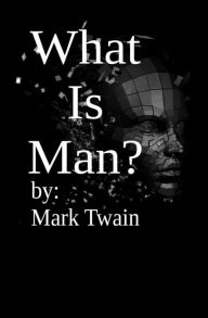 Title: What is Man?, Author: Mark Twain