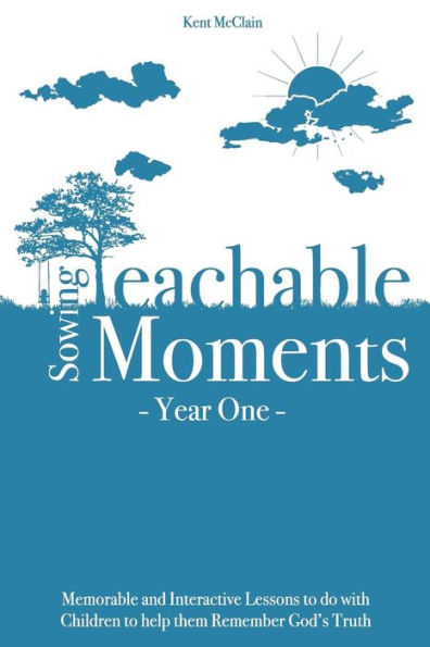 Sowing Teachable Moments Year One: Memorable and Interactive Lessons to do with Children to help them Remember God's Truth