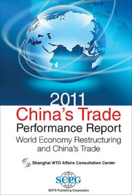 Title: 2011 China's Trade Performance Report: World Economy Restructuring And China's Trade: World Economy Restructuring and China's Trade, Author: Shanghai WTO Affairs Consultation Center