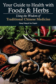 Title: Your Guide to Health with Foods & Herbs: Using the Wisdom of Traditional Chinese Medicine, Author: Yifang Zhang