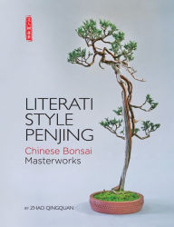 Title: Literati Style Penjing: Chinese Bonsai Masterworks, Author: Qingquan Zhao