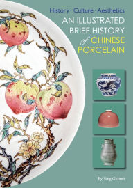 Title: Illustrated Brief History of Chinese Porcelain: History - Culture - Aesthetics, Author: Guimei Yang