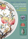 Illustrated Brief History of Chinese Porcelain: History - Culture - Aesthetics