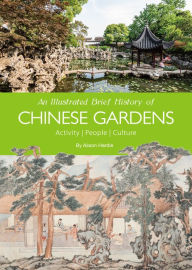 Title: An Illustrated Brief History of Chinese Gardens: People, Activities, Culture, Author: Hardie Alison