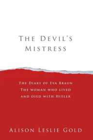Title: The Devil's Mistress: The Diary of Eva Braun The woman who lived and died with Hitler, Author: Alison Leslie Gold