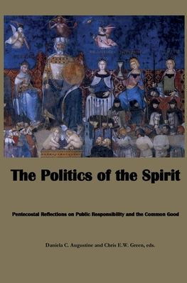 The Politics of the Spirit: Pentecostal Reflections on Public Responsibility and the Common Good
