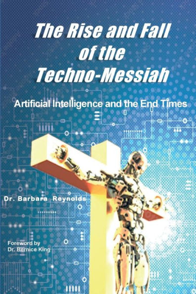 The Rise and Fall of the Techno-Messiah: Artificial Intelligence and the End Times: