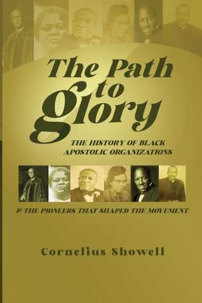 The Path to Glory: Pioneers and Leaders of the Black Apostolic Movement: Pioneers and Leaders of the: