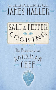 Title: Salt and Pepper Cooking: The Education of an American Chef, Author: James Haller
