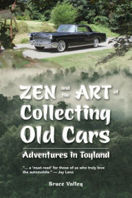 Title: Zen and the Art of Collecting Old Cars: Adventures in Toyland, Author: Bruce Valley