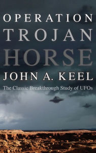 Title: Operation Trojan Horse: The Classic Breakthrough Study of UFOs, Author: John Keel