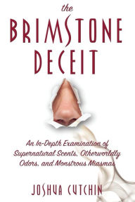 Title: The Brimstone Deceit: An In-Depth Examination of Supernatural Scents, Otherworldly Odors, and Monstrous Miasmas, Author: Joshua Cutchin