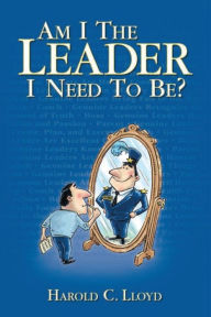 Title: Am I the Leader I Need to be?, Author: Harold C Lloyd