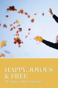 Title: Happy, Joyous & Free: The Lighter Side of Sobriety, Author: AA Grapevine