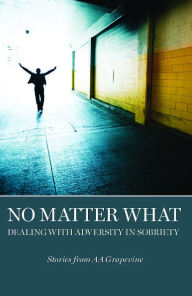 Title: No Matter What: Dealing With Adversity in Sobriety, Author: AA Grapevine