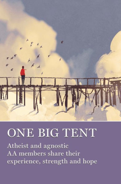 One Big Tent: Atheist and agnostic AA members share their experiece, strength and hope