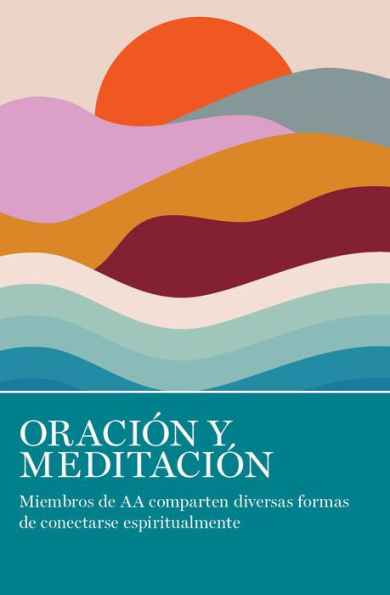 Oraci n Y Meditaci n: Miembros de AA comparten las muchas maneras en que se conectan espiritualmente