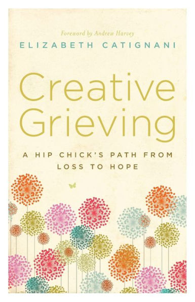 Creative Grieving: A Hip Chick's Path from Loss to Hope