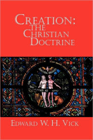 Title: Creation: The Christian Doctrine, Author: Edward W. H. Vick