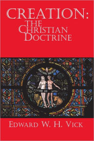 Title: Creation: The Christian Doctrine, Author: Edward W. H. Vick