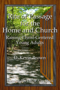 Title: Rite of Passage for the Home and Church, Author: D. Kevin Brown