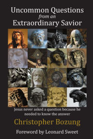 Title: Uncommon Questions from an Extraordinary Savior, Author: Christopher Bozung