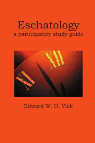 Title: Eschatology: A Participatory Study Guide, Author: Edward W. H. Vick