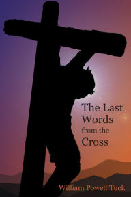 Title: The Last Words from the Cross, Author: William Powell Tuck