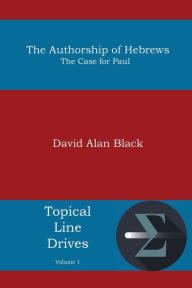 Title: The Authorship of Hebrews: The Case for Paul, Author: David Alan Black