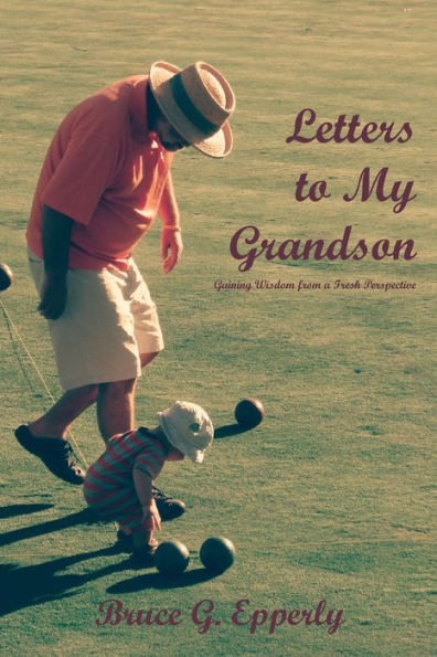 Letters to My Grandson: Gaining Wisdom from a Fresh Perspectives