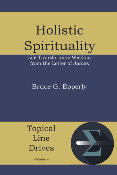 Holistic Spirituality: Life Transforming Wisdom from the Letter of James