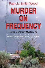 Title: Murder on Frequency: Harrie McKinsey Mystery #3, Author: Patricia Smith Wood