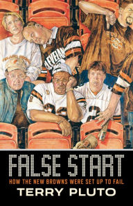 Title: False Start: How the New Browns Were Set Up to Fail, Author: Terry Pluto