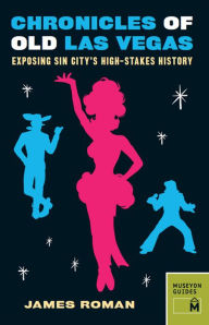 Title: Chronicles of Old Las Vegas: Exposing Sin City's High-Stakes History, Author: James Roman