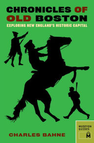 Title: Chronicles of Old Boston: Exploring New England's Historic Capital, Author: Charles Bahne