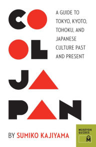 Title: Cool Japan: A Guide to Tokyo, Kyoto, Tohoku and Japanese Culture Past and Present, Author: Sumiko Kajiyama