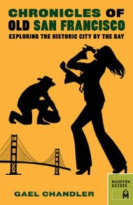 Title: Chronicles of Old San Francisco: Exploring the Historic City by the Bay, Author: Gael Chandler