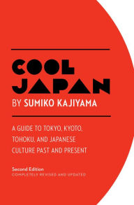Title: Cool Japan: A Guide to Tokyo, Kyoto, Tohoku and Japanese Culture Past and Present, Author: Sumiko Kajiyama